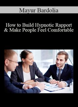 Mayur Bardolia – How to Build Hypnotic Rapport & Make People Feel Comfortable