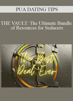 PUA DATING TIPS – THE VAULT: The Ultimate Bundle of Resources for Seducers