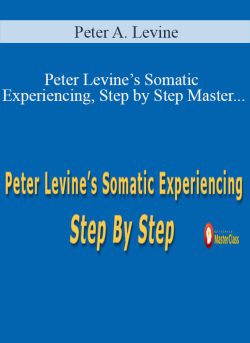 Peter A. Levine – Peter Levine’s Somatic Experiencing, Step by Step Master the body-oriented approach to trauma and stress disorders