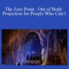 Sixty Skills – The Zero Point : Out of Body Projection for People Who Can’t