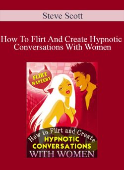 Steve Scott – How To Flirt And Create Hypnotic Conversations With Women