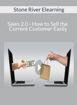 Stone River Elearning – Sales 2.0 – How to Sell the Current Customer Easily
