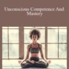 Talmadge Harper – Unconscious Competence And Mastery