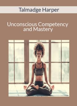 Talmadge Harper – Unconscious Competency and Mastery