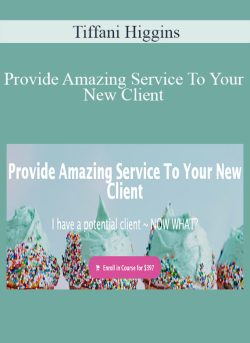 Tiffani Higgins – Provide Amazing Service To Your New Client