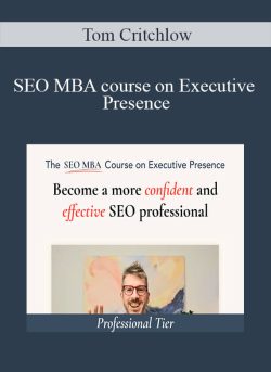 Tom Critchlow – SEO MBA course on Executive Presence