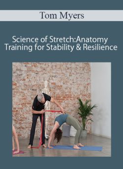 Tom Myers – Science of Stretch: Anatomy Training for Stability and Resilience