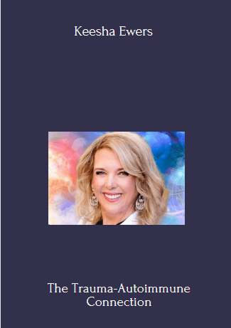 Available Only $69, The Trauma-Autoimmune Connection – Keesha Ewers Course