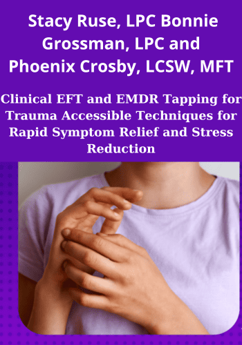 Clinical EFT and EMDR Tapping for Trauma Accessible Techniques for Rapid Symptom Relief and Stress Reduction By Stacy Ruse, LPC Bonnie Grossman, LPC and Phoenix Crosby, LCSW, MFT