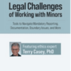 Ethical and Legal Challenges of Working with Minors: Tools to Navigate Mandatory Reporting, Documentation, Boundary Issues, and More By Terry Casey, PhD
