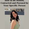 How to Be Missed, Contacted and Pursued by Your Specific Person By Shelly Bullard