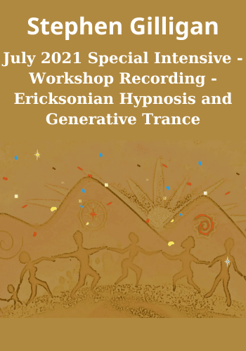 July 2021 Special Intensive - Workshop Recording - Ericksonian Hypnosis and Generative Trance By Stephen Gilligan